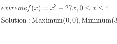 The extreme f(x)=x^3-27x,0<= x<= 4 is Maximum(0,0),Minimum(3,-54),Maximum(4,-44)